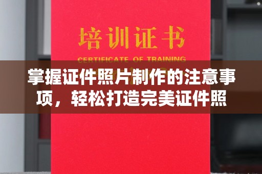 阿拉尔掌握证件照片制作的注意事项，轻松打造完美证件照